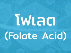 โฟเลต (Folate Acid) วิตามินชนิดหนึ่ง ร่างกายไม่สามารถผลิตได้เอง พบในอาหารจำพวกผัก ผลไม้และนม