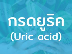 กรดยูริค ของเสียของร่างกาย พบมากในเครื่องในสัตว์ สัตว์ปีก และพืชผักบางชนิด